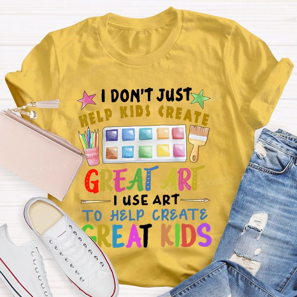 I Don't Just Help Kids Create Great Art  Teacher T-shirt