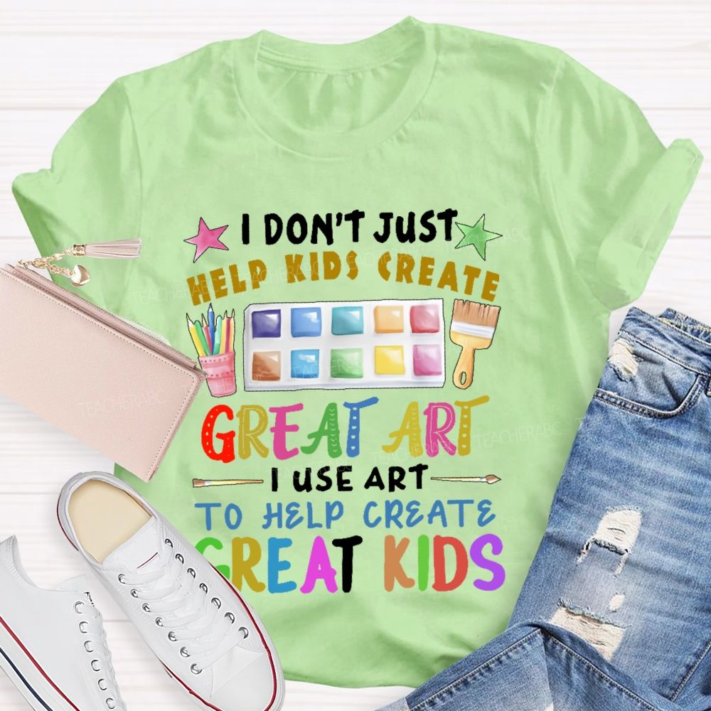 I Don't Just Help Kids Create Great Art  Teacher T-shirt