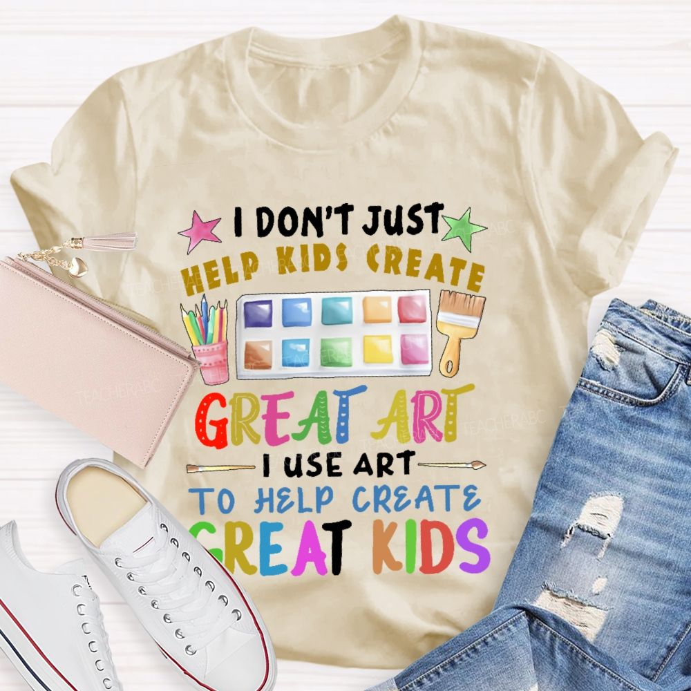 I Don't Just Help Kids Create Great Art  Teacher T-shirt