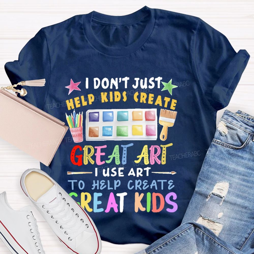I Don't Just Help Kids Create Great Art  Teacher T-shirt