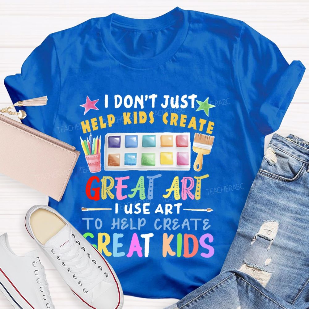 I Don't Just Help Kids Create Great Art  Teacher T-shirt