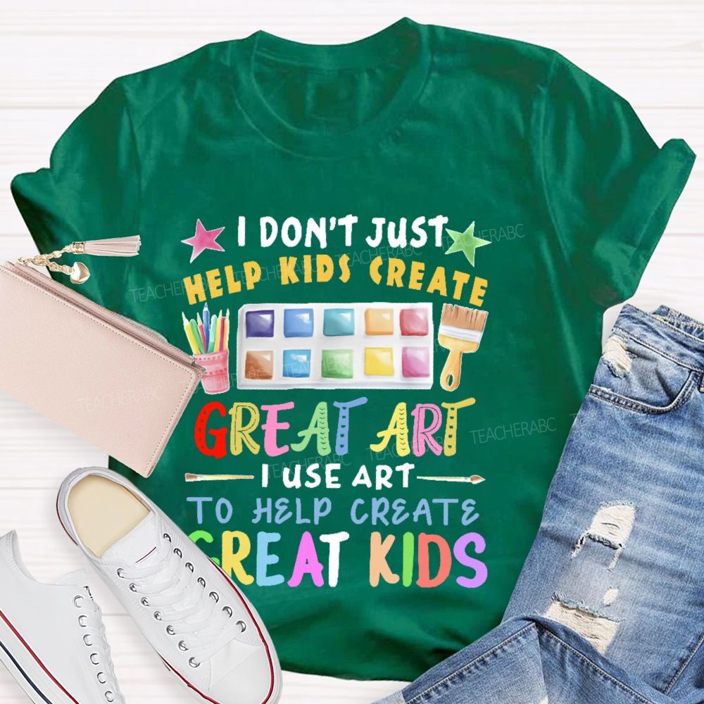 I Don't Just Help Kids Create Great Art  Teacher T-shirt