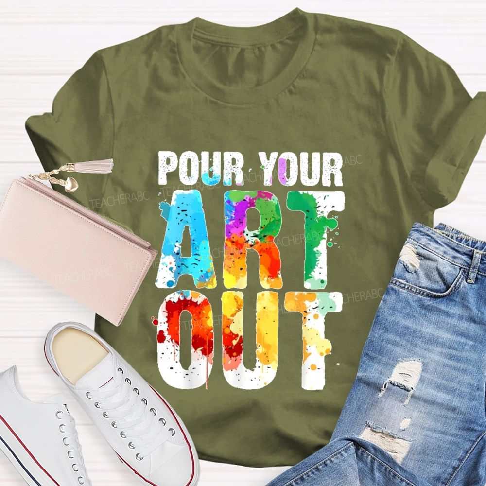 Pour Your Art Out  Letters  Teacher T-shirt