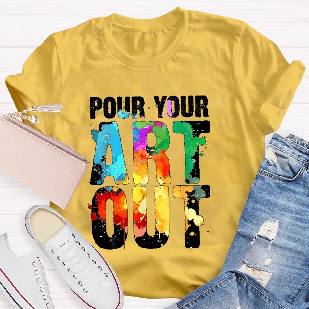 Pour Your Art Out  Letters  Teacher T-shirt