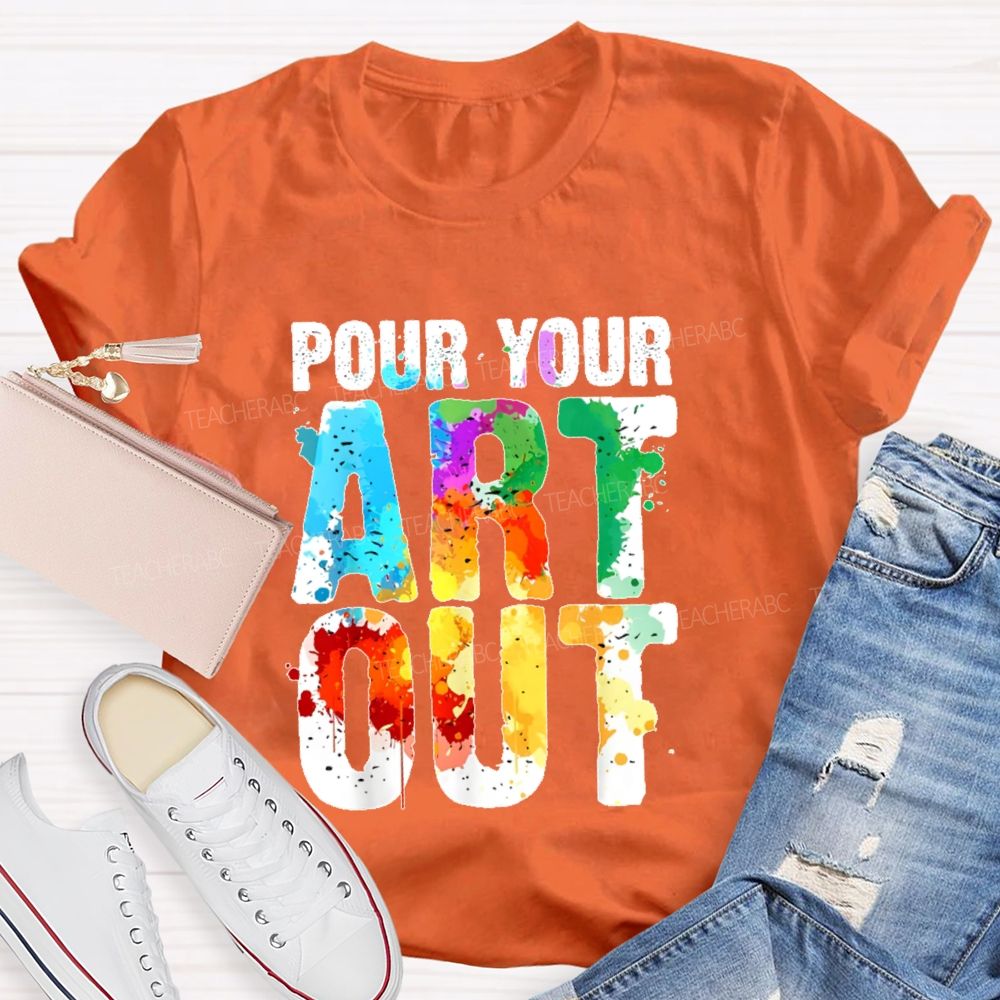 Pour Your Art Out  Letters  Teacher T-shirt