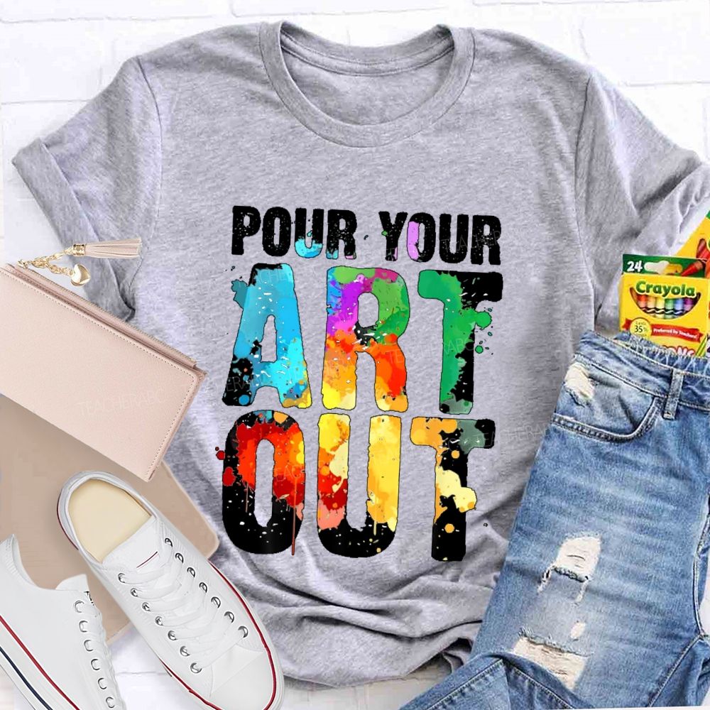 Pour Your Art Out  Letters  Teacher T-shirt