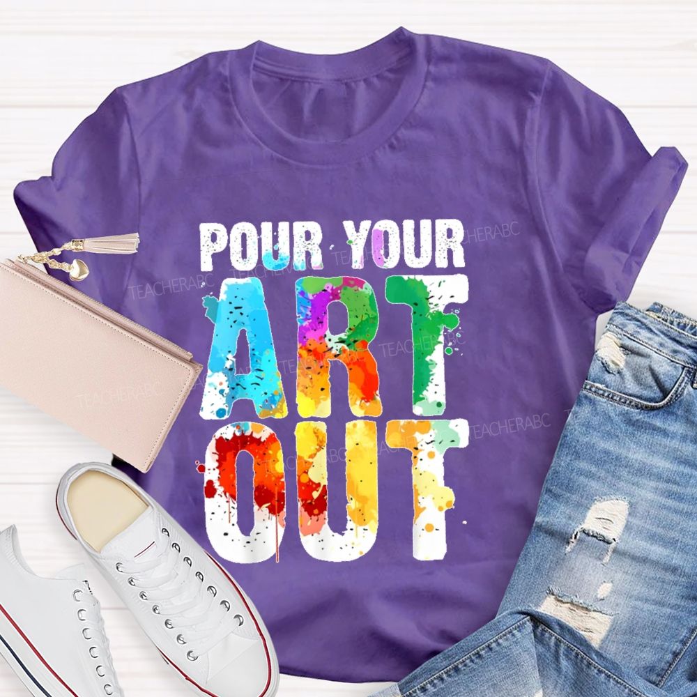 Pour Your Art Out  Letters  Teacher T-shirt