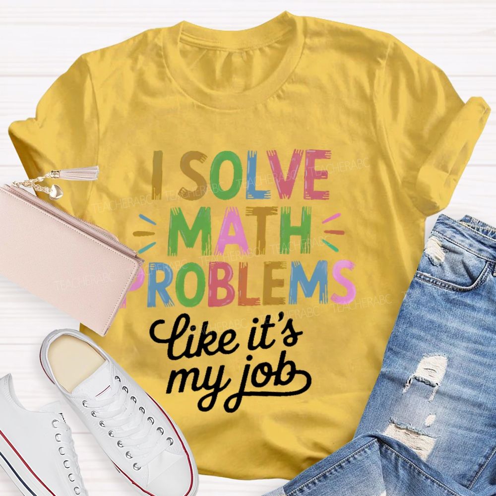 I Solve Math Problems Like It's My Job  Colorful Letters  Teacher T-shirt
