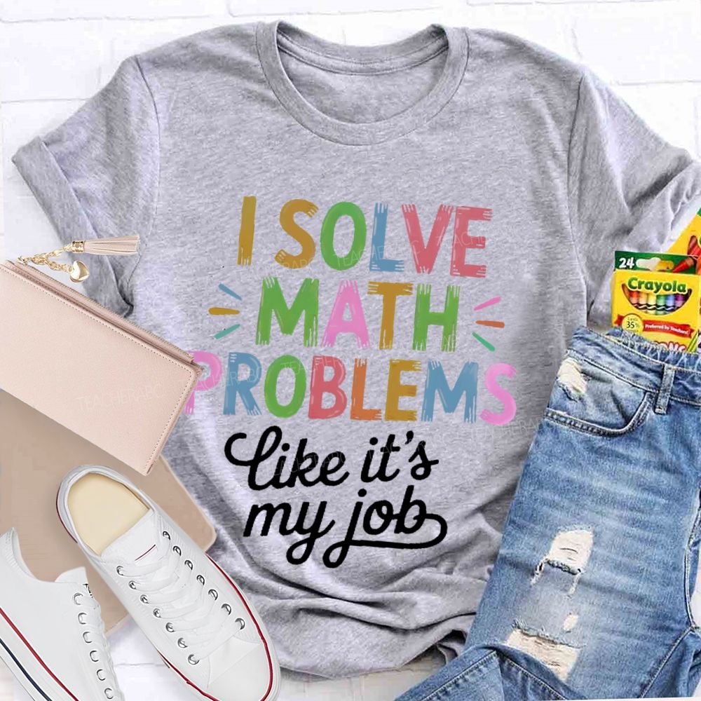 I Solve Math Problems Like It's My Job  Colorful Letters  Teacher T-shirt