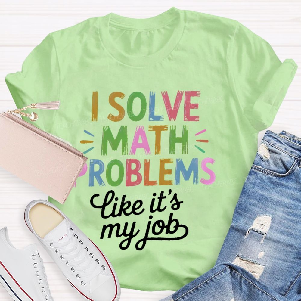 I Solve Math Problems Like It's My Job  Colorful Letters  Teacher T-shirt