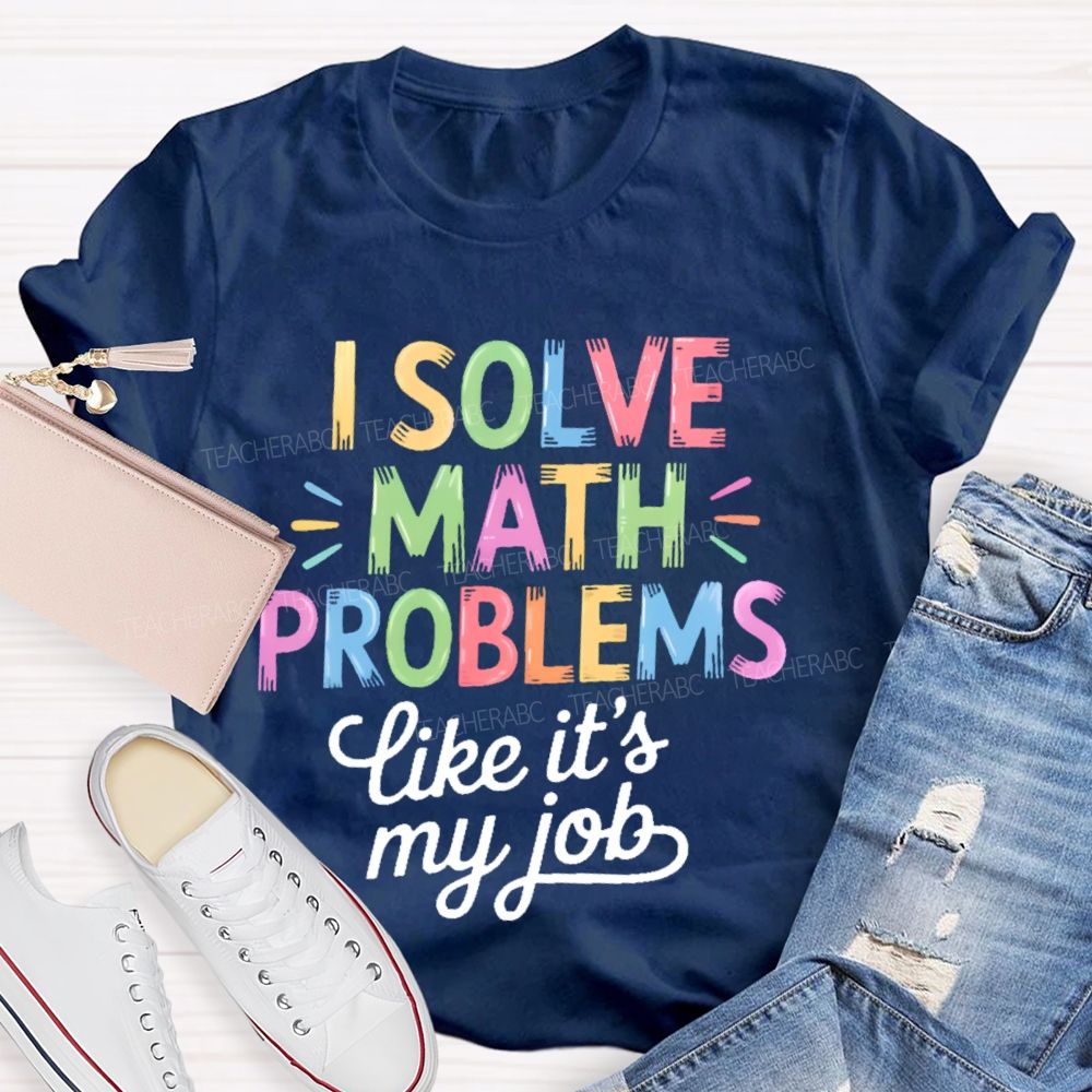 I Solve Math Problems Like It's My Job  Colorful Letters  Teacher T-shirt