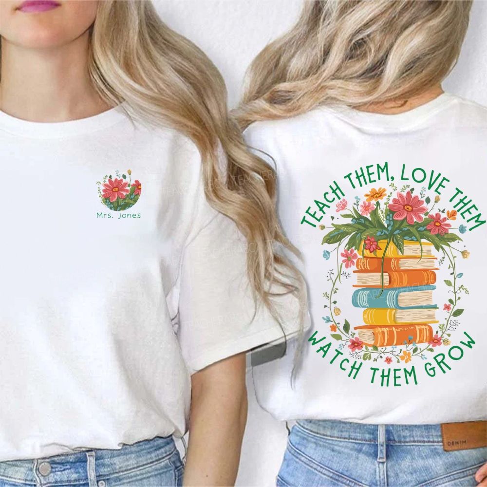 Personalized Name Teach Them Love Them Watch Them Grow Double Printed T-shirt