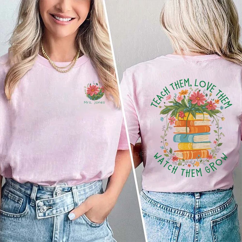 Personalized Name Teach Them Love Them Watch Them Grow Double Printed T-shirt
