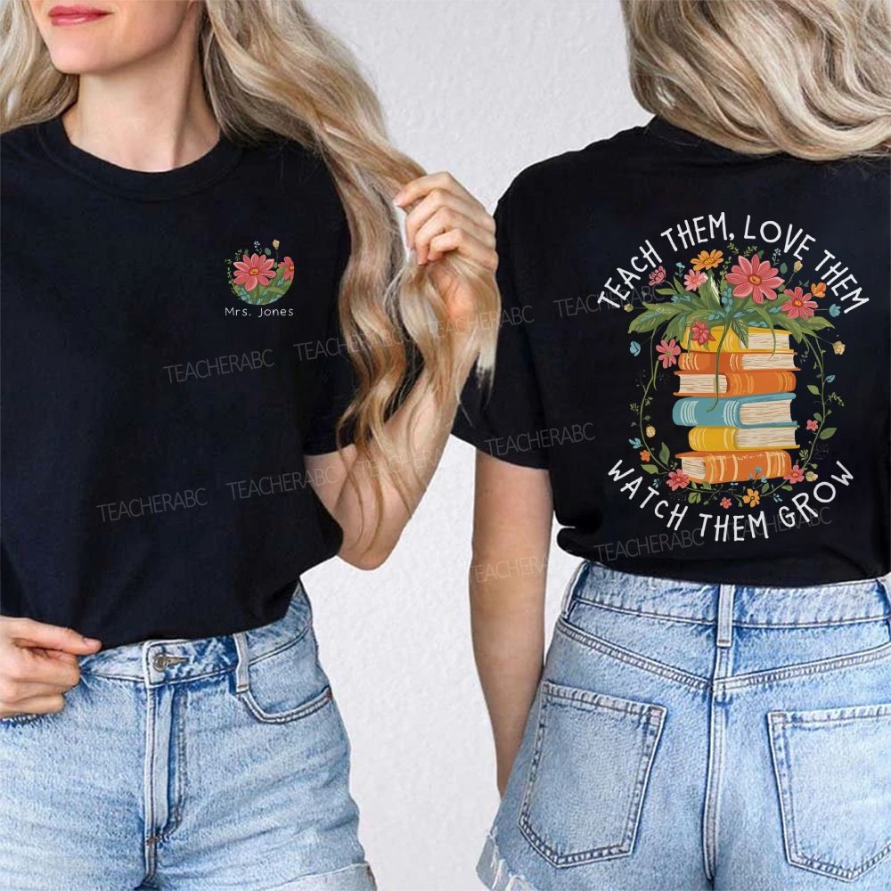 Personalized Name Teach Them Love Them Watch Them Grow Double Printed T-shirt