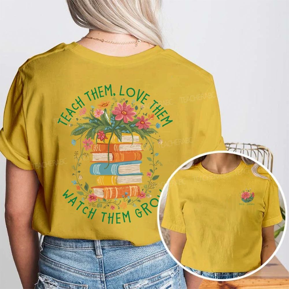 Personalized Name Teach Them Love Them Watch Them Grow Double Printed T-shirt