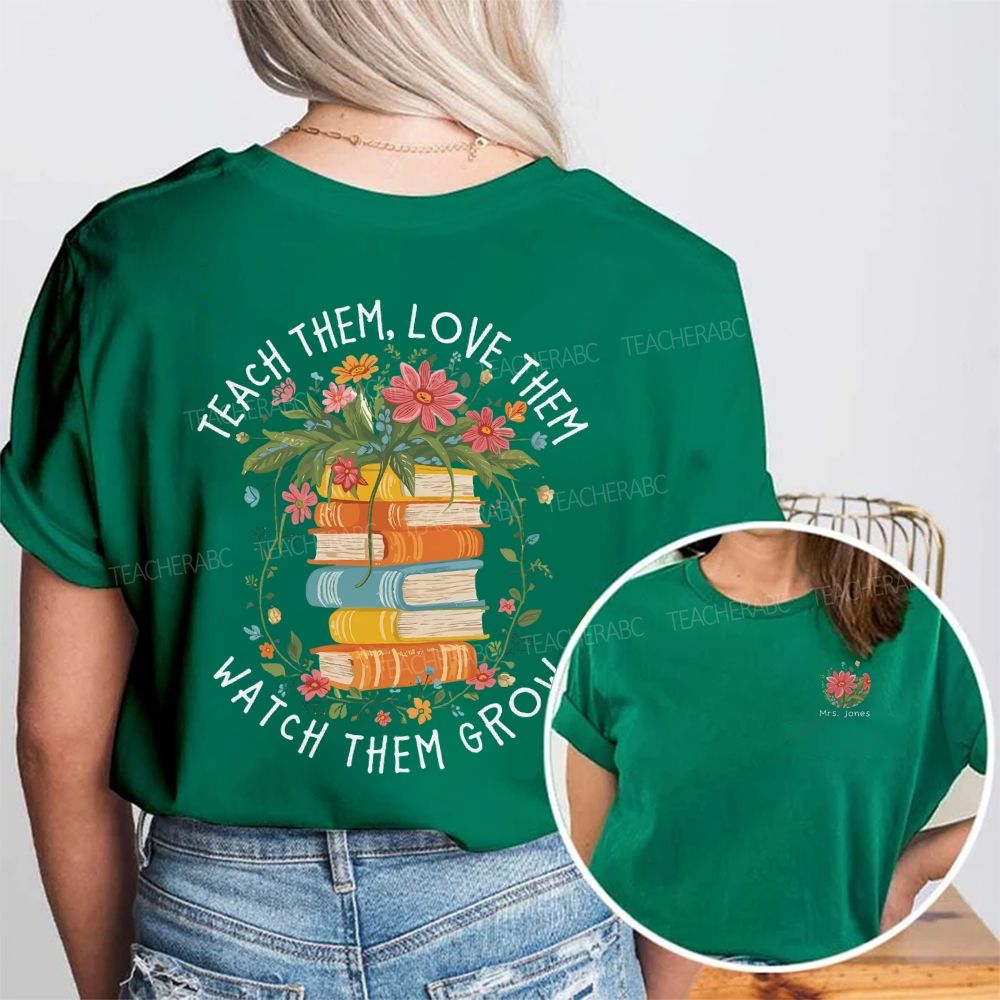 Personalized Name Teach Them Love Them Watch Them Grow Double Printed T-shirt
