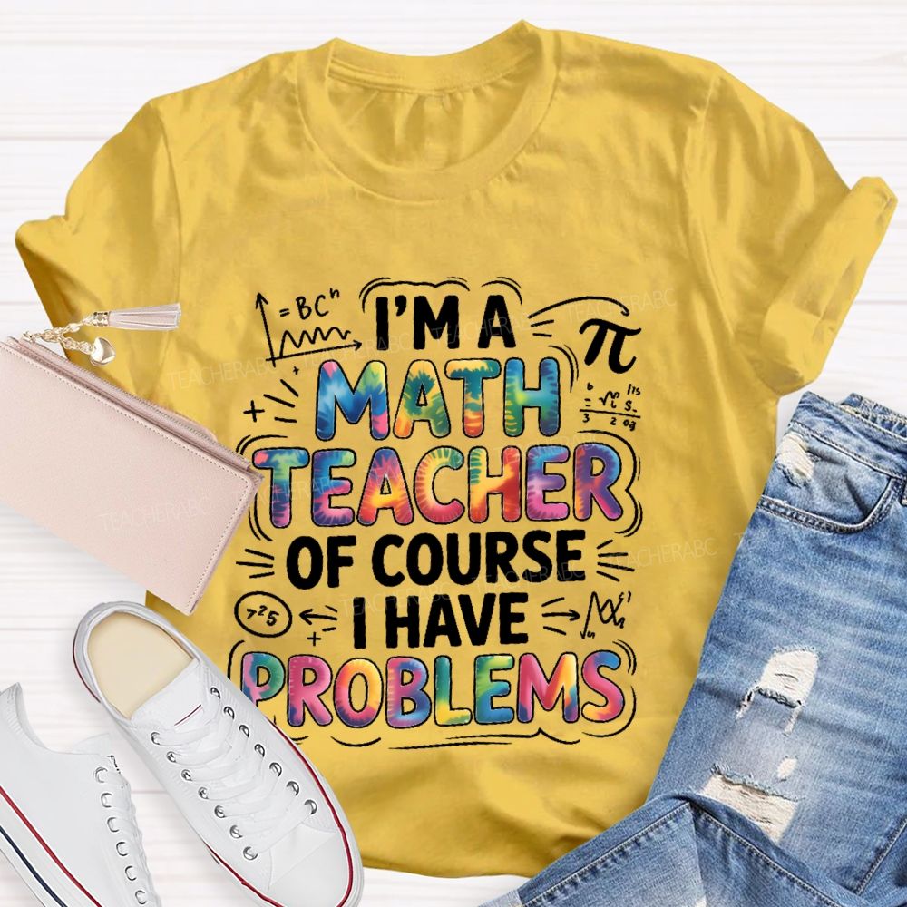 I'm A Math Teacher Of Course I Have Problems  Colorful Letters  Teacher T-shirt