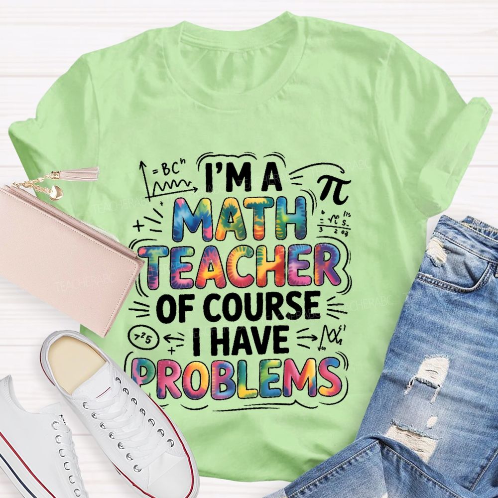 I'm A Math Teacher Of Course I Have Problems  Colorful Letters  Teacher T-shirt