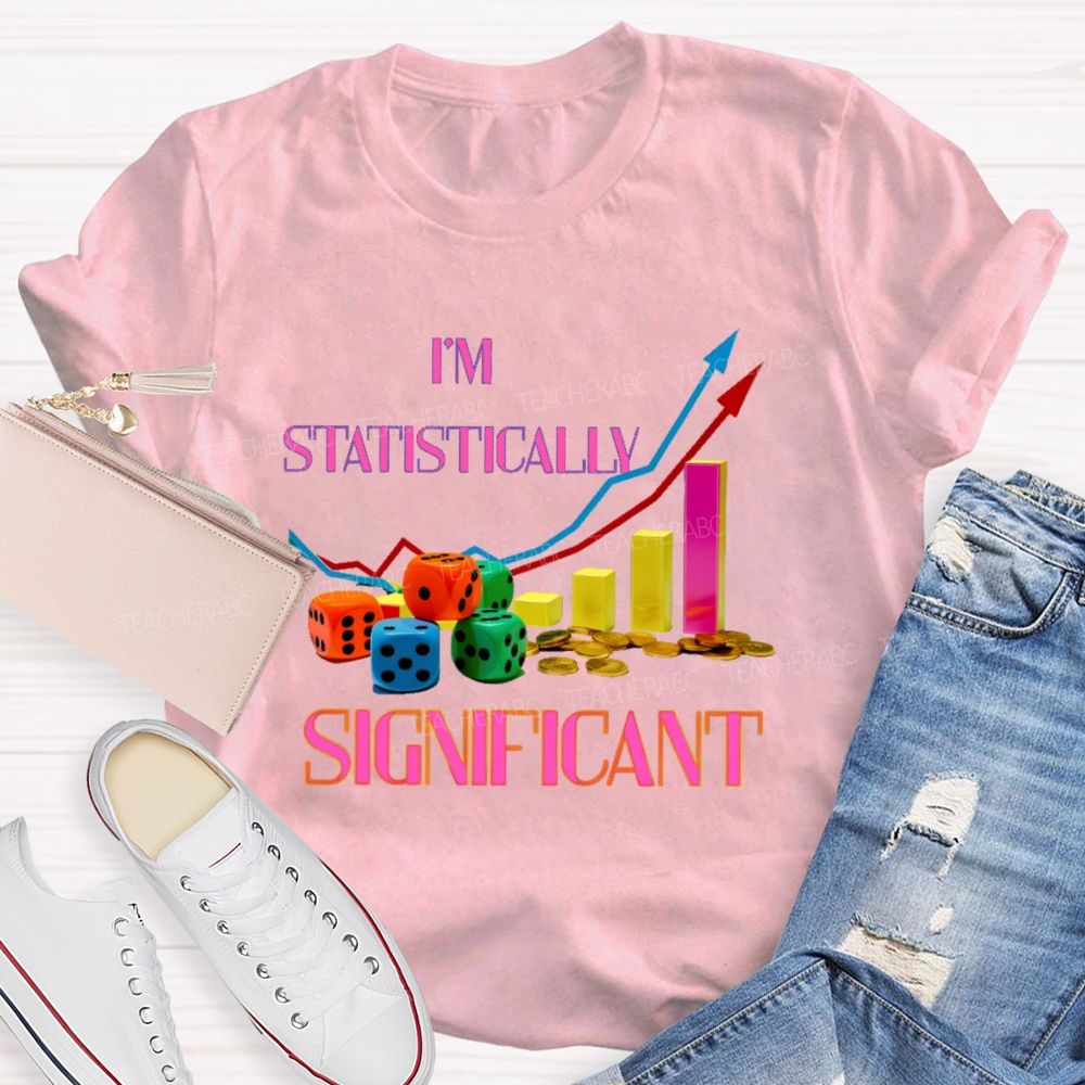 I'm Statistically Significant   Teacher T-shirt