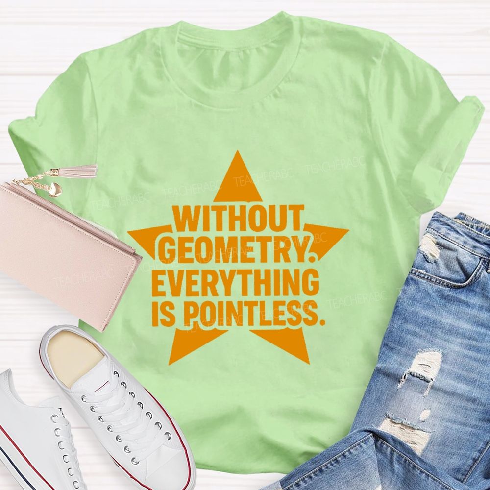Without Geometry Everything Is Pointless   Teacher T-shirt