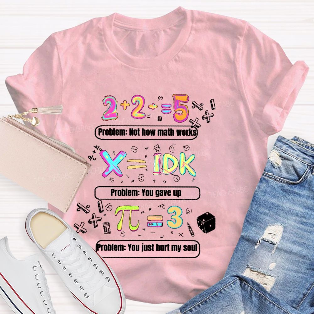 Problem Not How Math Works  Teacher T-shirt
