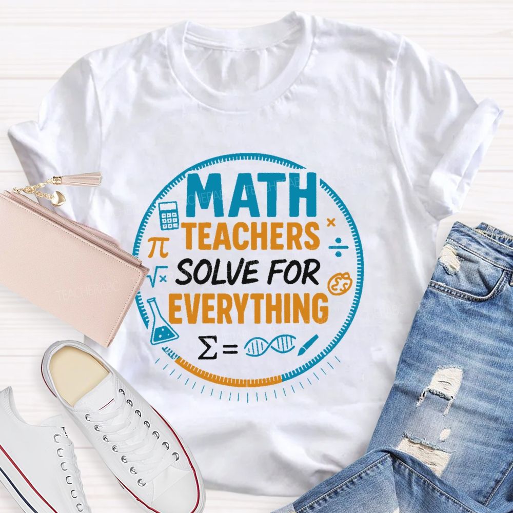 Math Teachers Solve For Everything  Teacher T-shirt