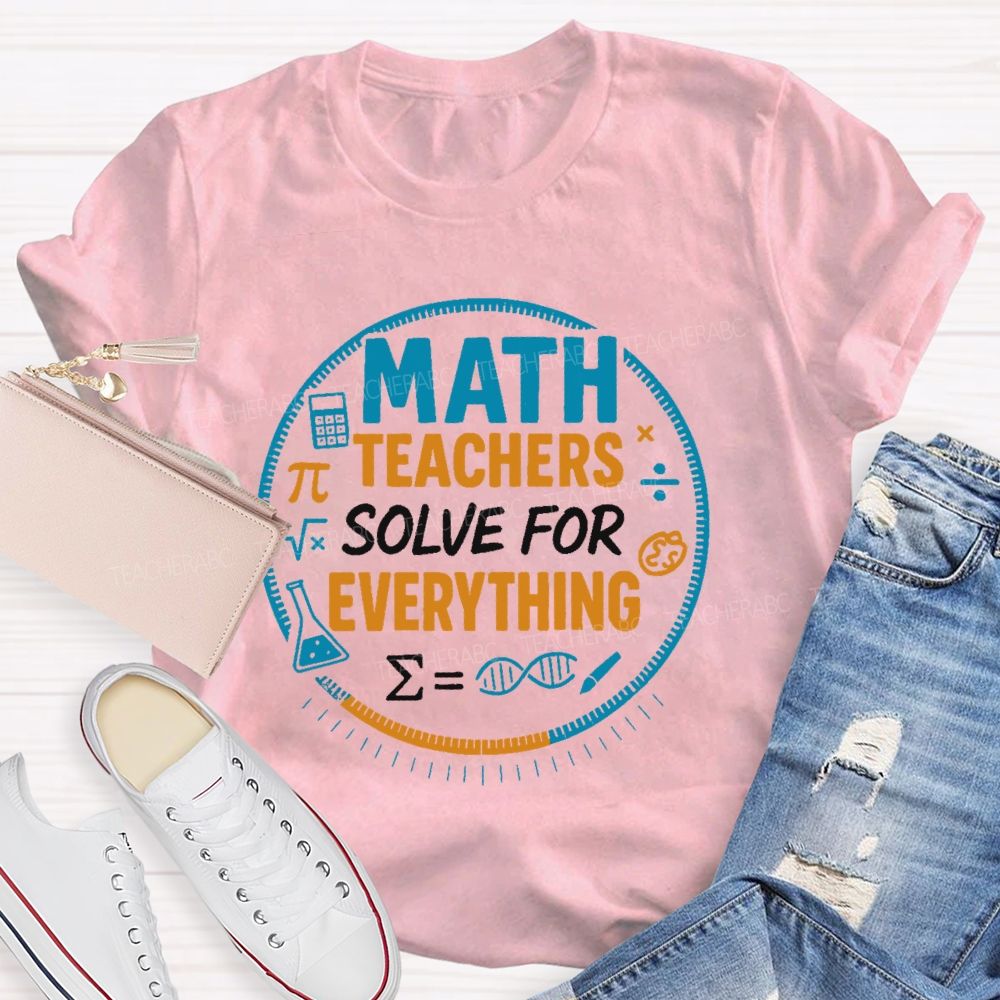 Math Teachers Solve For Everything  Teacher T-shirt