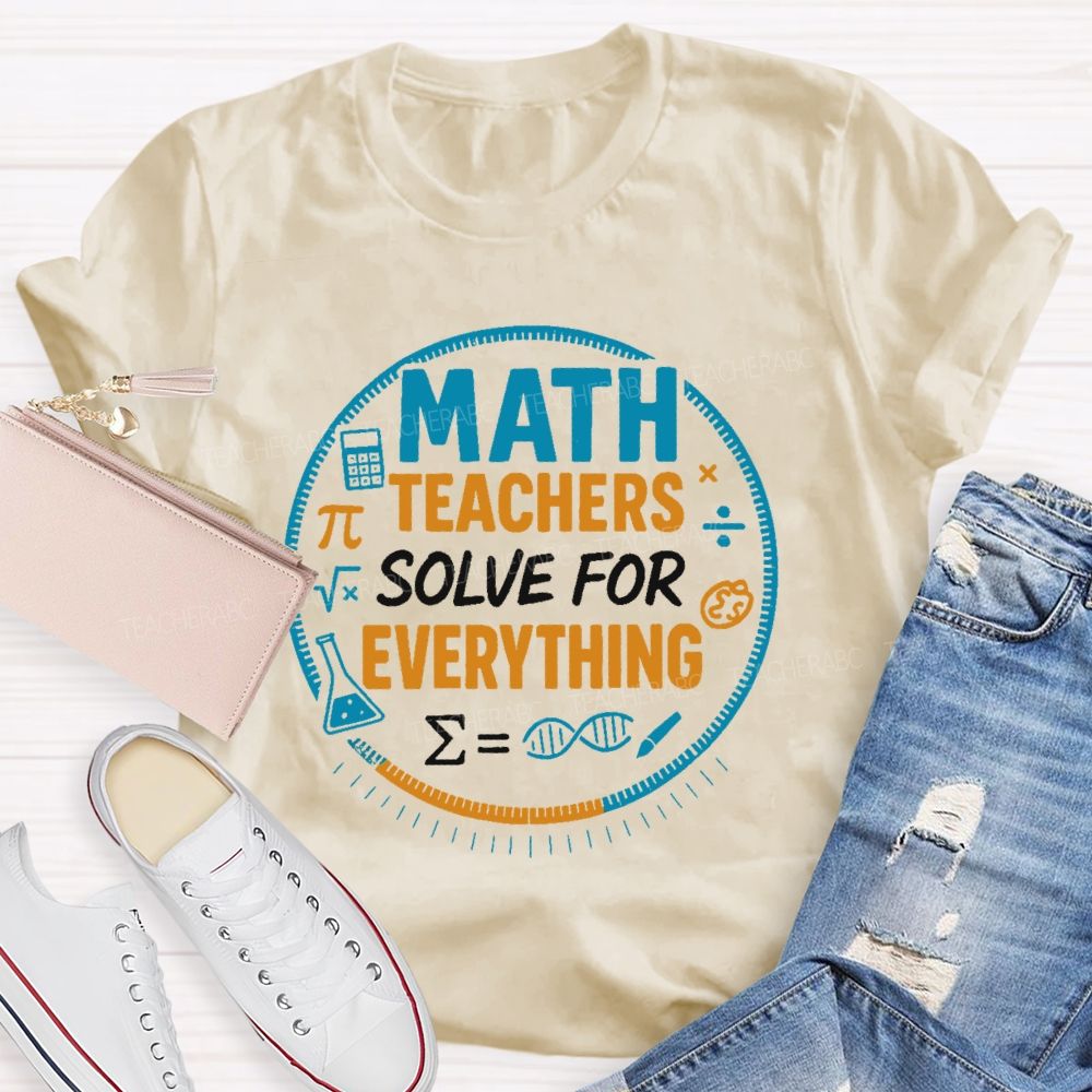 Math Teachers Solve For Everything  Teacher T-shirt