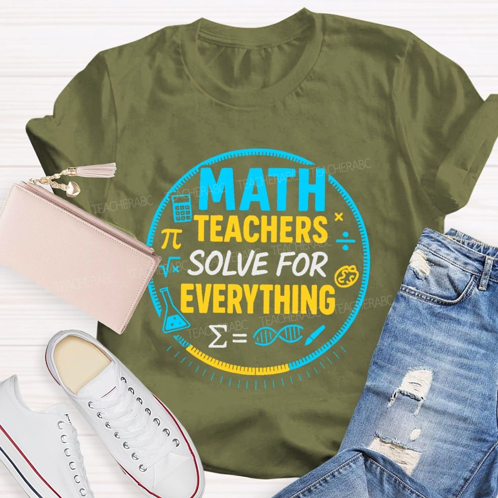 Math Teachers Solve For Everything  Teacher T-shirt