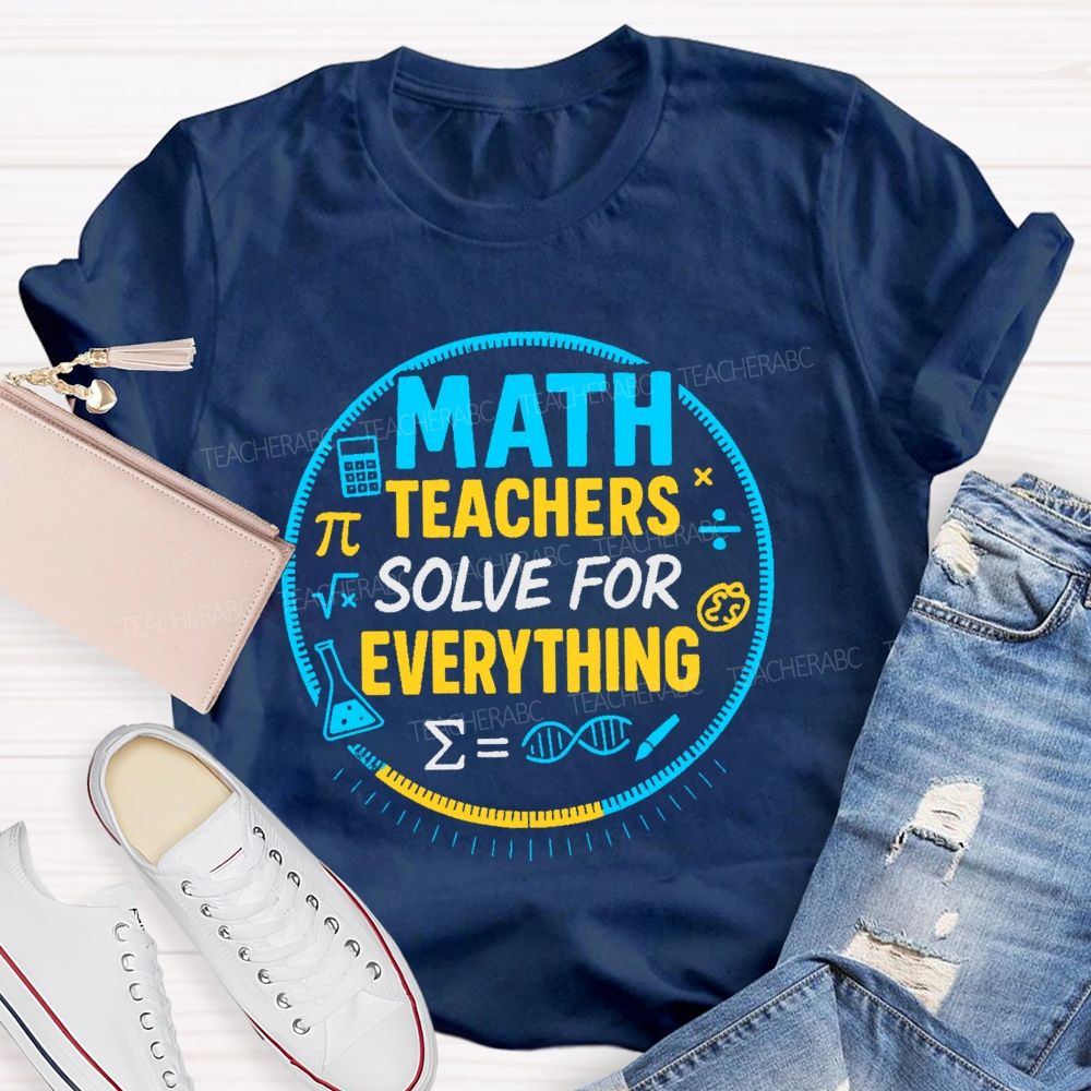 Math Teachers Solve For Everything  Teacher T-shirt