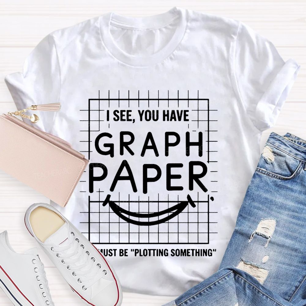 I See You Have Graph Paper Must Be Plotting Something Pattern  Teacher T-shirt