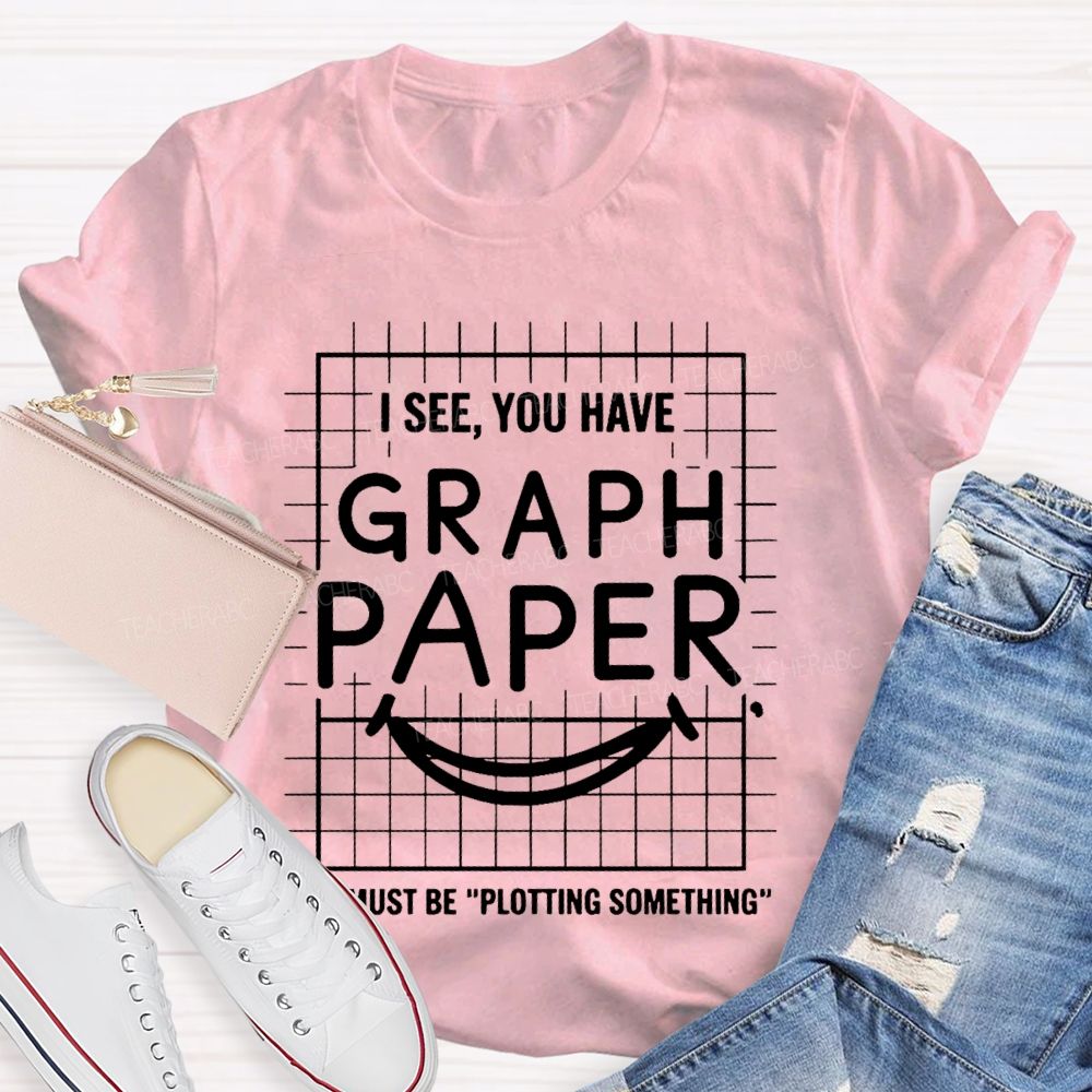 I See You Have Graph Paper Must Be Plotting Something Pattern  Teacher T-shirt