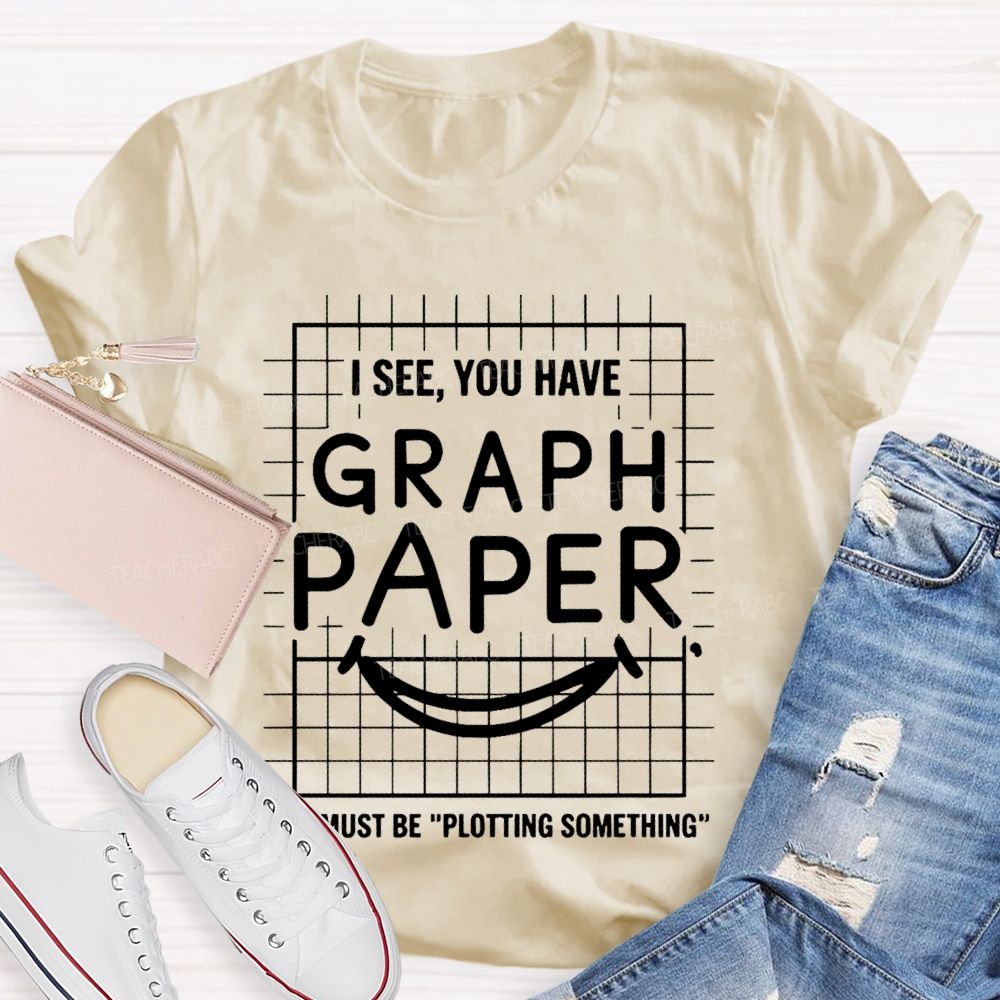 I See You Have Graph Paper Must Be Plotting Something Pattern  Teacher T-shirt