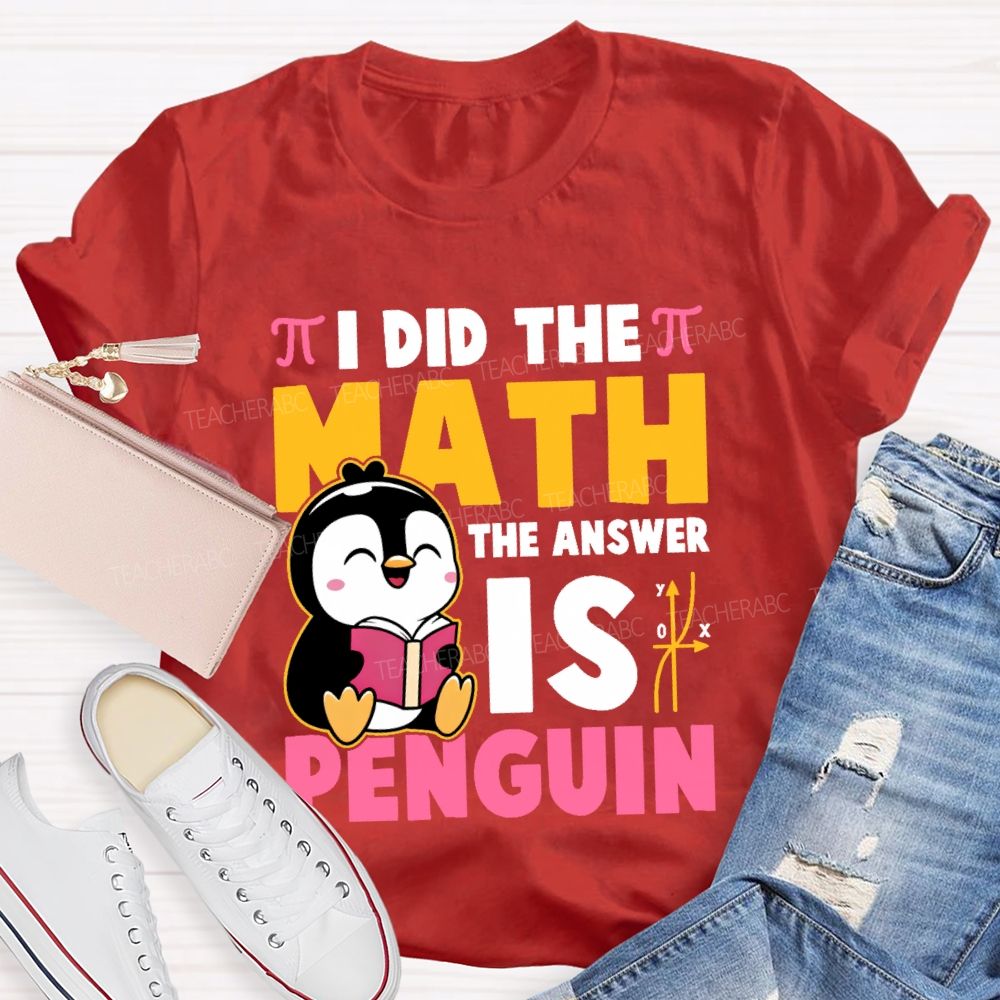 I Did The Math The Answer Is Penguin Graphic  Teacher T-shirt