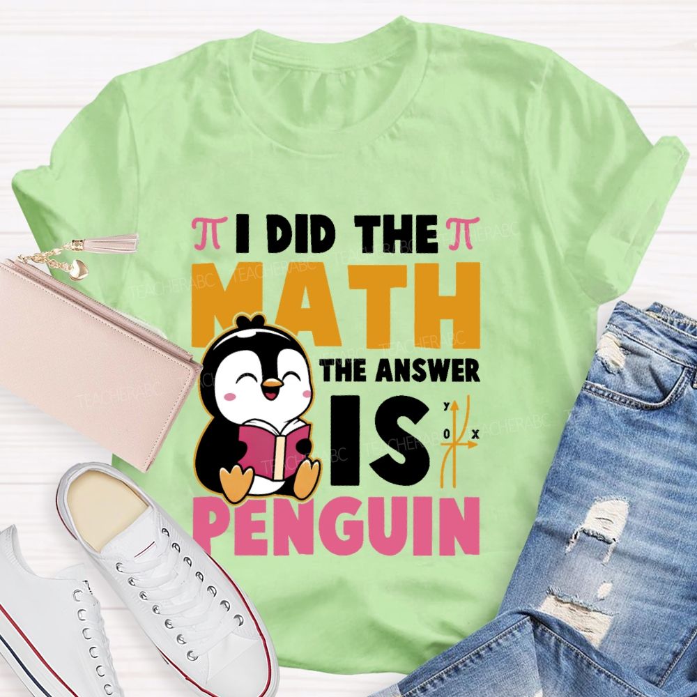 I Did The Math The Answer Is Penguin Graphic  Teacher T-shirt