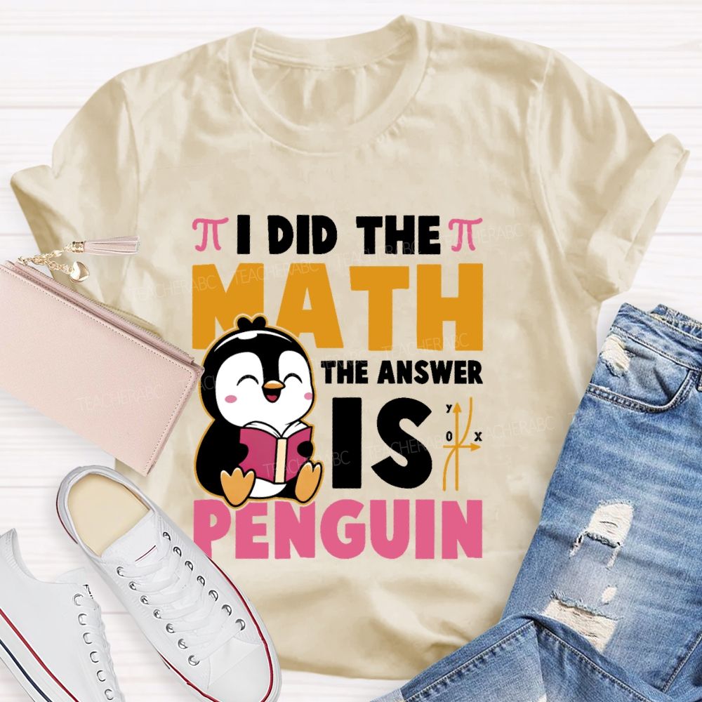 I Did The Math The Answer Is Penguin Graphic  Teacher T-shirt