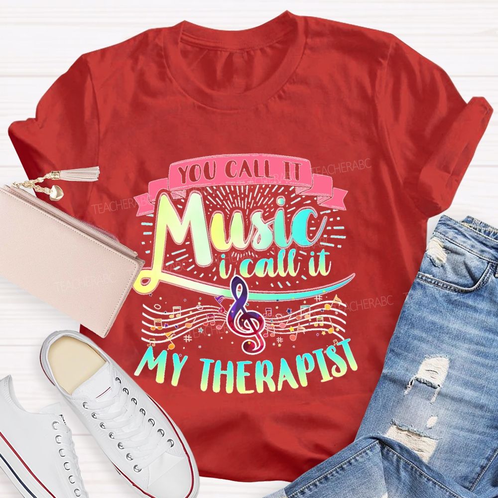 You Call It Music  I Call It My Therapist   Teacher T-shirt