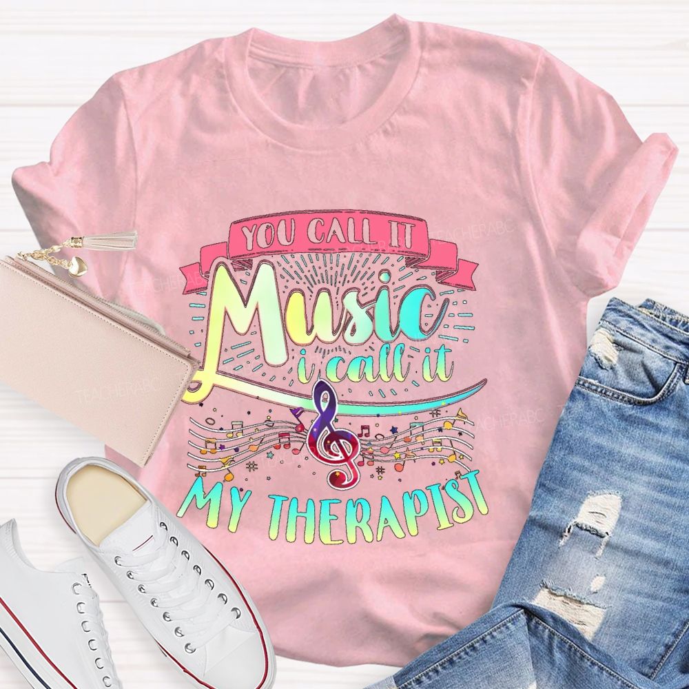 You Call It Music  I Call It My Therapist   Teacher T-shirt