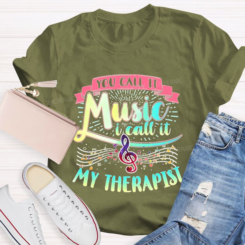 You Call It Music  I Call It My Therapist   Teacher T-shirt