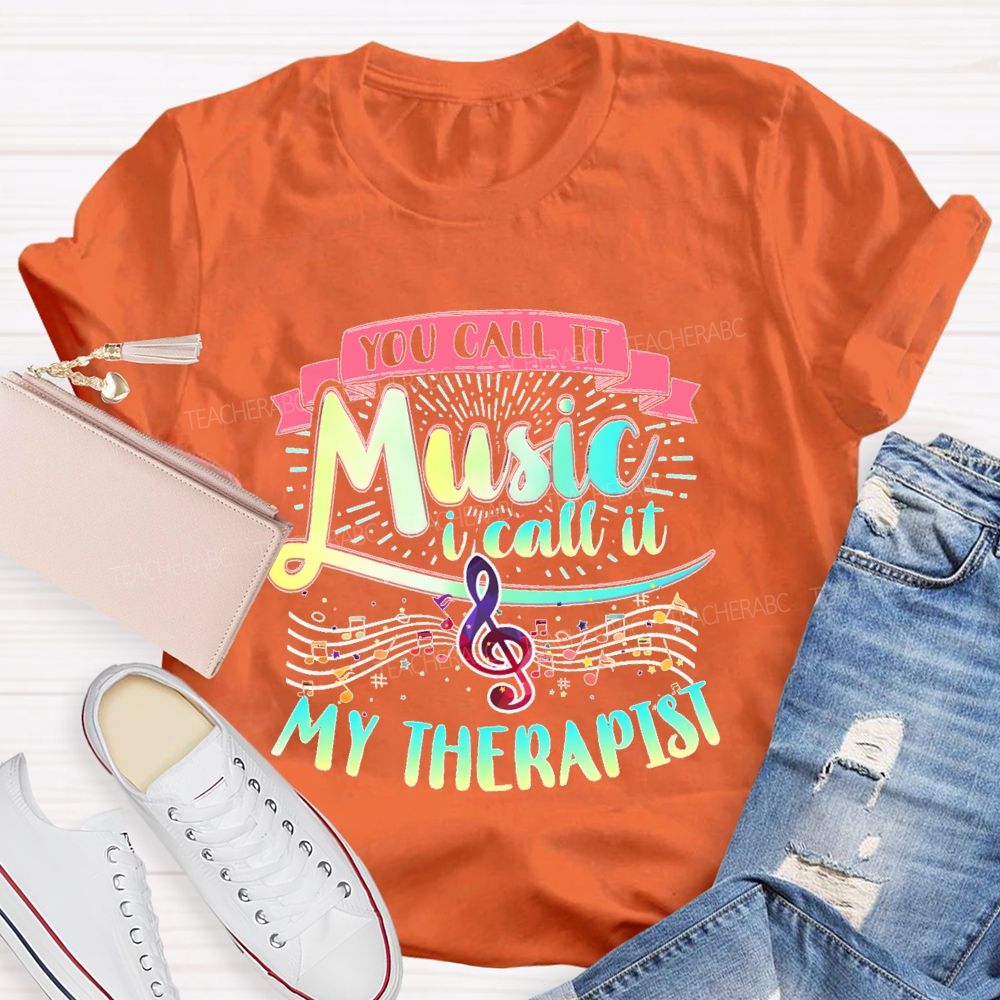 You Call It Music  I Call It My Therapist   Teacher T-shirt