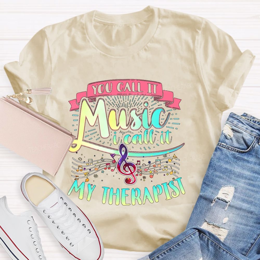 You Call It Music  I Call It My Therapist   Teacher T-shirt