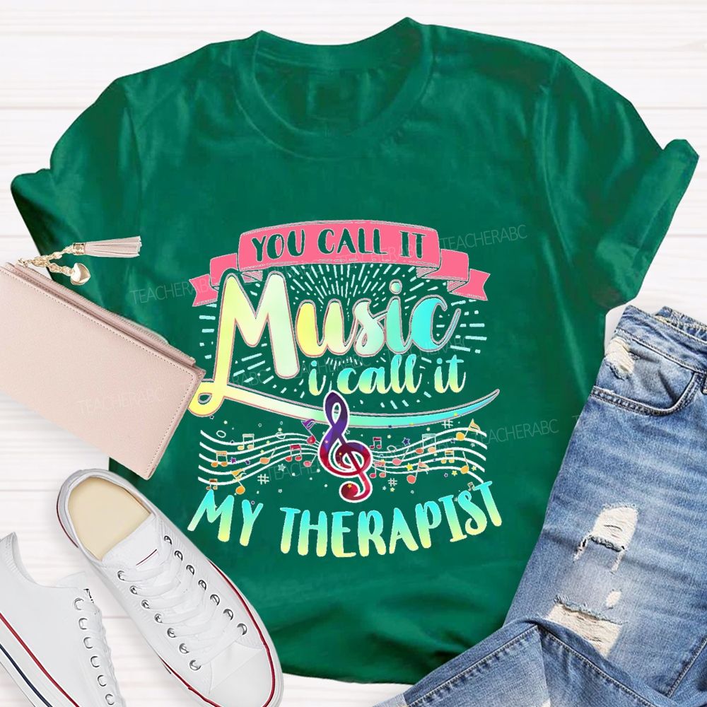 You Call It Music  I Call It My Therapist   Teacher T-shirt