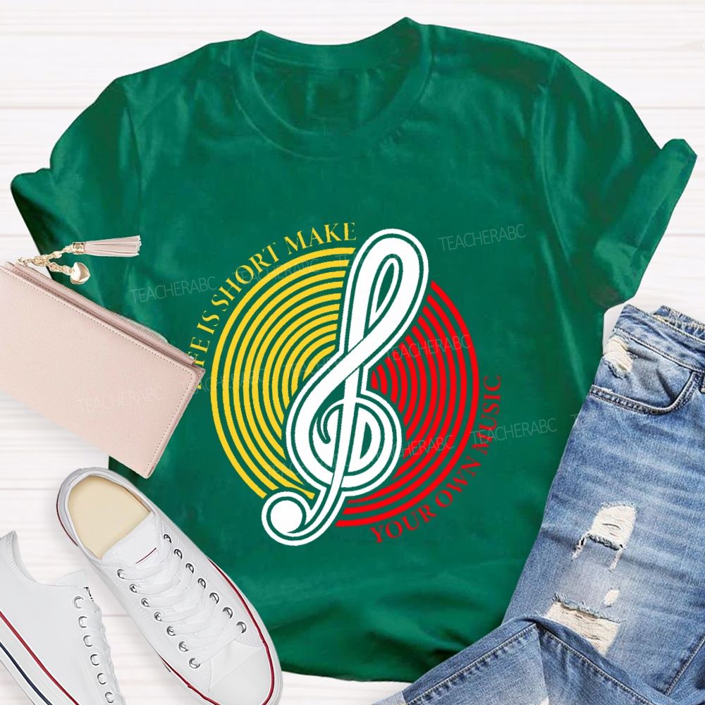 Life Is Short Make Your Own Music  Teacher T-shirt
