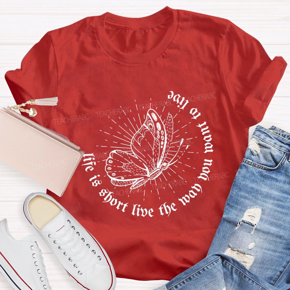 Life Is Short Live The Way You Want To Live Teacher T-shirt