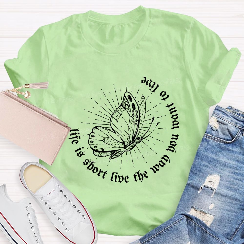 Life Is Short Live The Way You Want To Live Teacher T-shirt