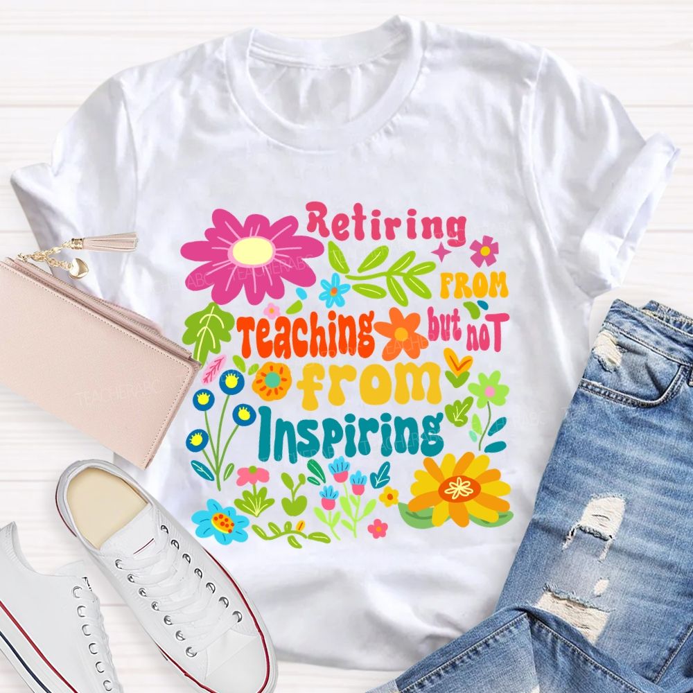 Retiring From Teaching But Not From Inspiring Floral Teacher T-shirt