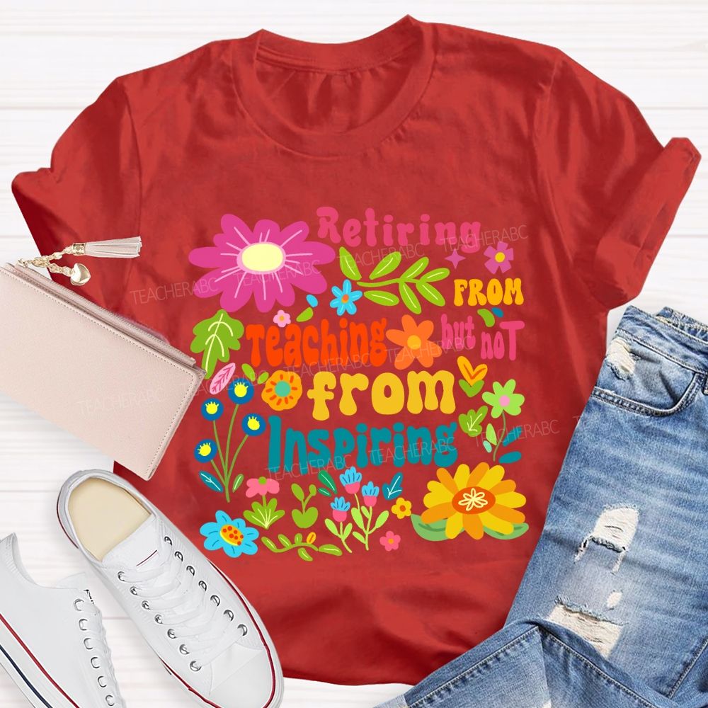 Retiring From Teaching But Not From Inspiring Floral Teacher T-shirt