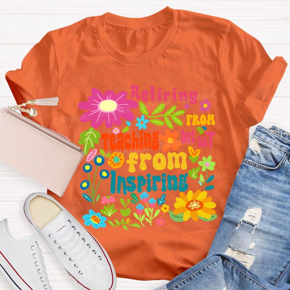 Retiring From Teaching But Not From Inspiring Floral Teacher T-shirt