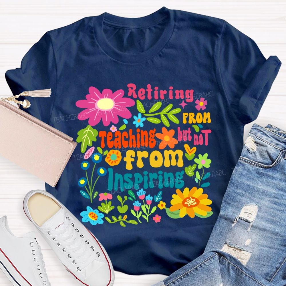 Retiring From Teaching But Not From Inspiring Floral Teacher T-shirt