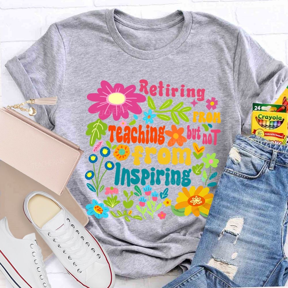 Retiring From Teaching But Not From Inspiring Floral Teacher T-shirt
